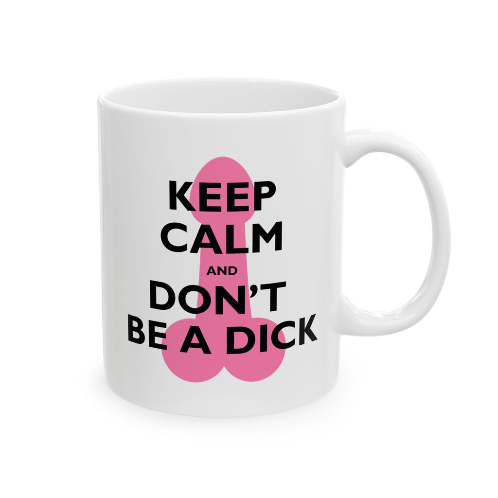 Keep Calm and Don't Be a Dick Mug | Ceramic Coffee Cup