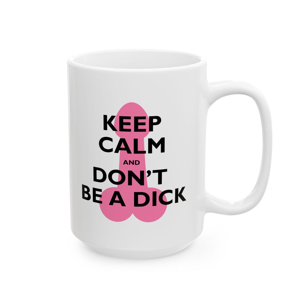 Keep Calm and Don't Be a Dick Mug | Ceramic Coffee Cup